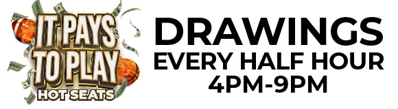 It Pays to Play - Hot Seats - Drawings every half hour 4pm-9pm