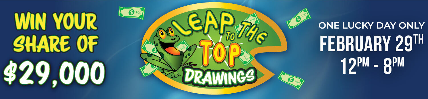 Leap to the Top Drawings - Win your share of $29,000 - One Lucky Day Only February 29th, 12pm - 8pm